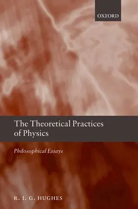 Hughes | The Theoretical Practices of Physics | Buch | 978-0-19-965436-9 | www.sack.de