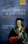 Bates |  Masculinity and the Hunt: Wyatt to Spenser | Buch |  Sack Fachmedien