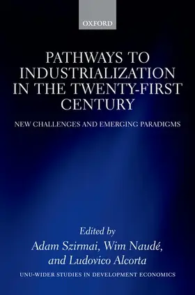 Szirmai / Naudé / Alcorta | Pathways to Industrialization in the Twenty-First Century | Buch | 978-0-19-966785-7 | www.sack.de