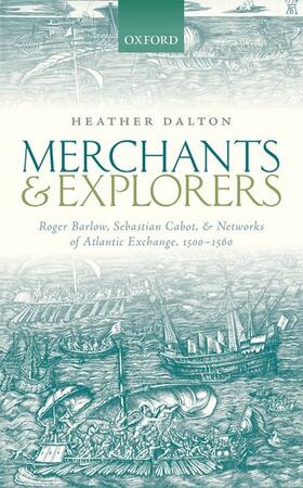 Dalton | Merchants and Explorers: Roger Barlow, Sebastian Cabot, and Networks of Atlantic Exchange 1500-1560 | Buch | 978-0-19-967205-9 | sack.de