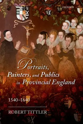 Tittler |  Portraits, Painters, and Publics in Provincial England 1540--1640 | Buch |  Sack Fachmedien