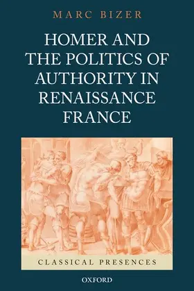 Bizer |  Homer and the Politics of Authority in Renaissance France | Buch |  Sack Fachmedien