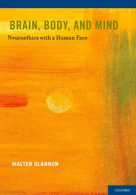 Glannon |  Brain, Body, and Mind: Neuroethics with a Human Face | Buch |  Sack Fachmedien