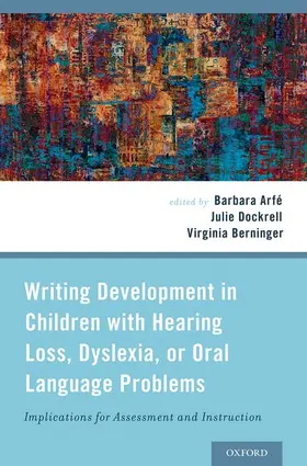 Arfe / Dockrell / Berninger |  Writing Development in Children with Hearing Loss, Dyslexia, or Oral Language Problems | Buch |  Sack Fachmedien