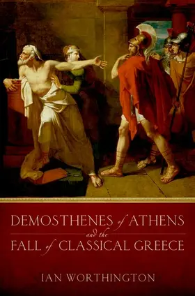Worthington |  Demosthenes of Athens and the Fall of Classical Greece | Buch |  Sack Fachmedien