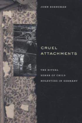 Borneman |  Cruel Attachments - The Ritual Rehab of Child Molesters in Germany | Buch |  Sack Fachmedien