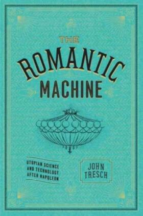 Tresch |  The Romantic Machine - Utopian Science and Technology after Napoleon | Buch |  Sack Fachmedien