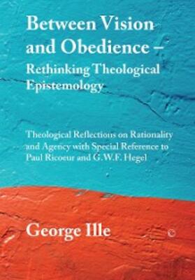 Ille |  Between Vision and Obedience - Rethinking Theological Epistemology | eBook | Sack Fachmedien
