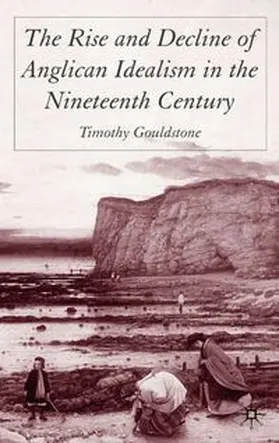 Gouldstone |  The Rise and Decline of Anglican Idealism in the Nineteenth Century | eBook | Sack Fachmedien