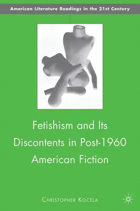 Kocela |  Fetishism and Its Discontents in Post-1960 American Fiction | Buch |  Sack Fachmedien