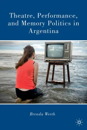 Werth | Theatre, Performance, and Memory Politics in Argentina | Buch | 978-0-230-10434-1 | www.sack.de