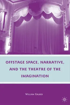 Gruber |  Offstage Space, Narrative, and the Theatre of the Imagination | eBook | Sack Fachmedien