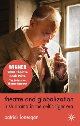 Lonergan |  Theatre and Globalization: Irish Drama in the Celtic Tiger Era | Buch |  Sack Fachmedien