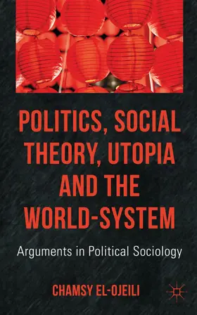 el-Ojeili | Politics, Social Theory, Utopia and the World-System | Buch | 978-0-230-24610-2 | www.sack.de