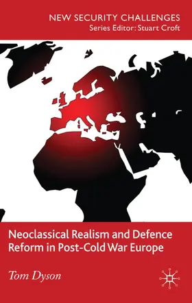 Dyson |  Neoclassical Realism and Defence Reform in Post-Cold War Europe | Buch |  Sack Fachmedien