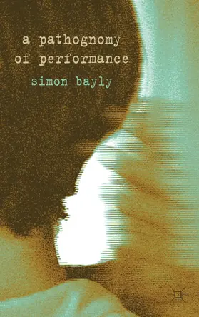 Bayly | A Pathognomy of Performance | Buch | 978-0-230-27169-2 | www.sack.de