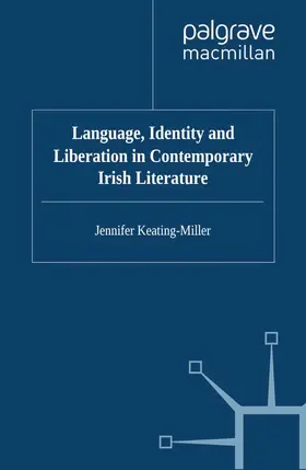 Keating-Miller |  Language, Identity and Liberation in Contemporary Irish Literature | eBook | Sack Fachmedien