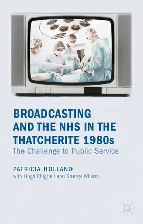 Holland | Broadcasting and the NHS in the Thatcherite 1980s | Buch | 978-0-230-28237-7 | www.sack.de