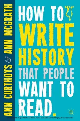 Curthoys / McGrath |  How to Write History that People Want to Read | eBook | Sack Fachmedien