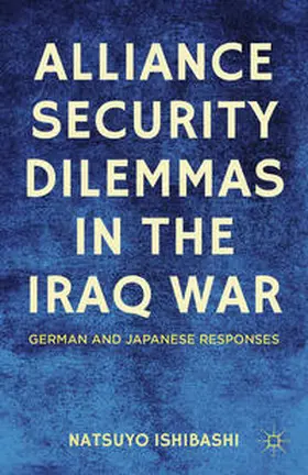 Ishibashi |  Alliance Security Dilemmas in the Iraq War | Buch |  Sack Fachmedien