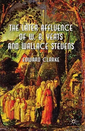 Clarke |  The Later Affluence of W. B. Yeats and Wallace Stevens | eBook | Sack Fachmedien