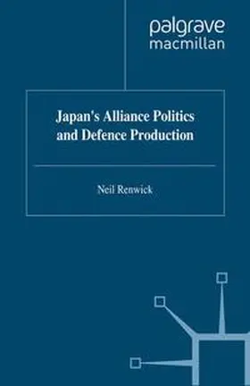 Renwick |  Japan's Alliance Politics and Defence Production | eBook | Sack Fachmedien