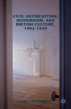 Trubowitz |  Civil Antisemitism, Modernism, and British Culture, 1902–1939 | eBook | Sack Fachmedien