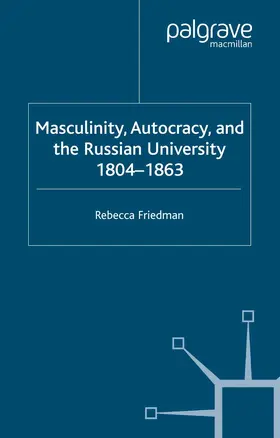 Friedman |  Masculinity, Autocracy and the Russian University, 1804-1863 | eBook | Sack Fachmedien