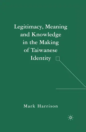 Harrison |  Legitimacy, Meaning and Knowledge in the Making of Taiwanese Identity | eBook | Sack Fachmedien