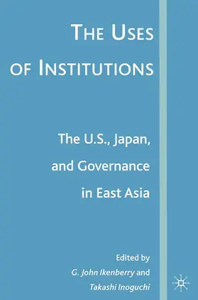Ikenberry / Inoguchi |  The Uses of Institutions: The U.S., Japan, and Governance in East Asia | eBook | Sack Fachmedien