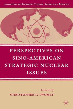 Twomey | Perspectives on Sino-American Strategic Nuclear Issues | Buch | 978-0-230-60660-9 | sack.de