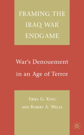 Wells / King |  Framing the Iraq War Endgame | Buch |  Sack Fachmedien