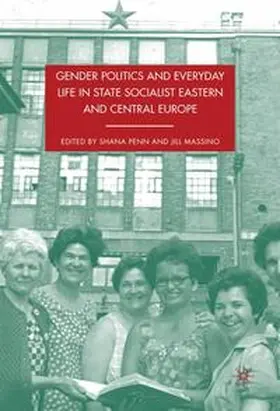 Penn / Massino |  Gender Politics and Everyday Life in State Socialist Eastern and Central Europe | Buch |  Sack Fachmedien