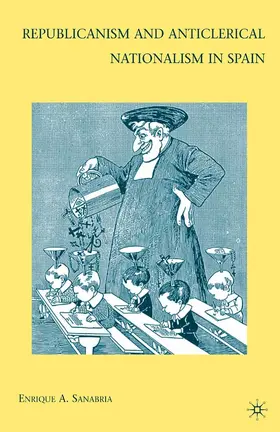 Sanabria |  Republicanism and Anticlerical Nationalism in Spain | eBook | Sack Fachmedien
