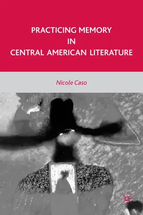 Caso | Practicing Memory in Central American Literature | Buch | 978-0-230-62036-0 | www.sack.de