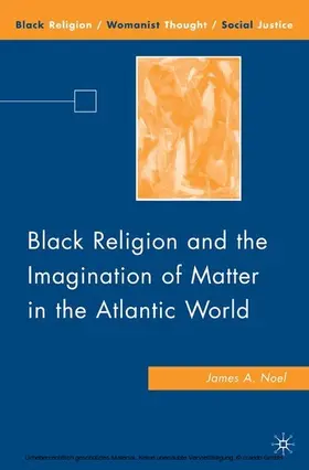 Noel |  Black Religion and the Imagination of Matter in the Atlantic World | eBook | Sack Fachmedien