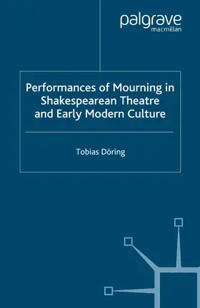 Döring |  Performances of Mourning in Shakespearean Theatre and Early Modern Culture | eBook | Sack Fachmedien