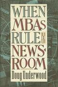 Underwood |  When MBAs Rule the Newsroom - How the Marketers and Managers Are Reshaping Today`s Media | Buch |  Sack Fachmedien