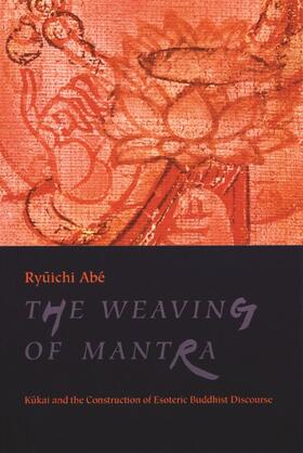 Abé | The Weaving of the Mantra - Kukai & the Construction of Esoteric Buddhist Discourse | Buch | 978-0-231-11287-1 | sack.de