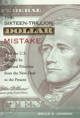 Jansson |  The Sixteen Trillion Dollar Mistake - How the U.S.  Bungled it&#8242;s National Priorities from the New Deal to the Present | Buch |  Sack Fachmedien