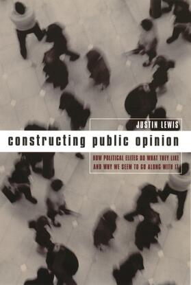 Lewis |  Constructing Public Opinion - How Political Elites  Do What They Like & Why We Seem to Go Along With It | Buch |  Sack Fachmedien