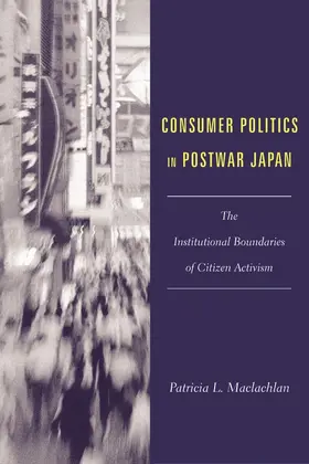 Maclachlan |  Consumer Politics in Postwar Japan - The Institutional Boundaries of Citizen Activism | Buch |  Sack Fachmedien