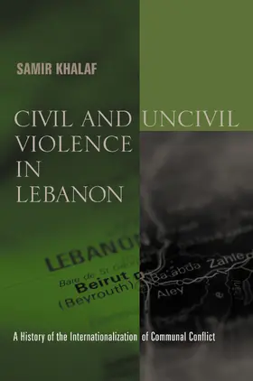 Khalaf |  Civil and Uncivil Violence in Lebanon  - A History of the Internationalization of Communal Conflict | Buch |  Sack Fachmedien