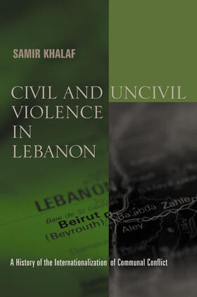 Khalaf |  Civil and Uncivil Violence in Lebanon - A History of the Internationalization of Communal Conflict | Buch |  Sack Fachmedien