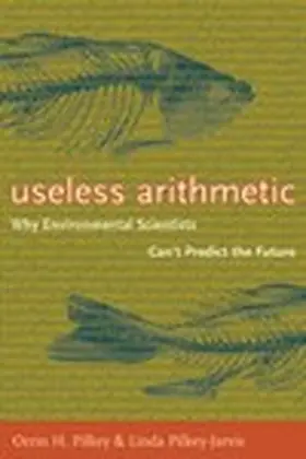 Pilkey / Pilkey-Jarvis |  Useless Arithmetic - Why Environmental Scientists Can′t Predict the Future | Buch |  Sack Fachmedien