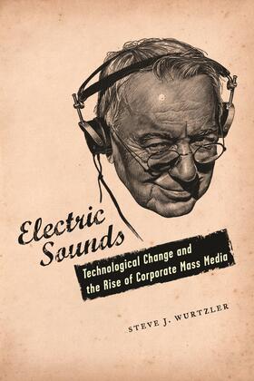 Wurtzler |  Electric Sounds - Technological Change and the Rise of Corporate Mass Media | Buch |  Sack Fachmedien