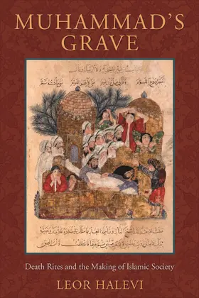 Halevi |  Muhammad&#8242;s Grave - Death Rites and the Making of Islamic Society | Buch |  Sack Fachmedien