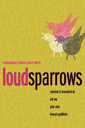 Mu / Chiu / Goldblatt |  Loud Sparrows - Contemporary Chinese Short-Shorts | Buch |  Sack Fachmedien