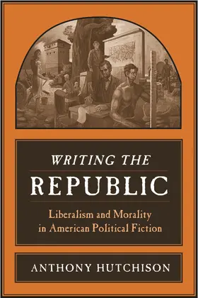 Hutchison |  Writing the Republic - Liberalism and Morality in American Political Fiction | Buch |  Sack Fachmedien