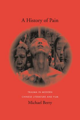 Berry | A History of Pain - Trauma in Modern Chinese Literature and Film | Buch | 978-0-231-14163-5 | sack.de